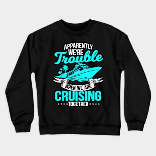 Apparently We'Re Trouble When We Are Cruising Together T-Shirt Crewneck Sweatshirt